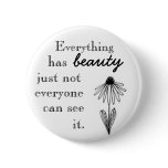 Everything has beauty just not everyone can see i. buttons