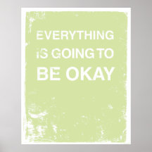 EVERYTHING IS GOING TO BE OKAY POSTERS
