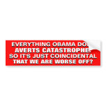EVERYTHING OBAMA DOES AVERTS CATASTROPHE! BUMPER STICKER