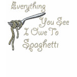 "Everything You See I Owe To Spaghetti" t-shirts