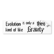 Evolution is only a theory  Kind of like Gravity.