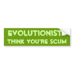 Evolutionist Think You're Scum bumper stickers