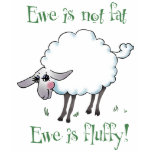 Ewe is not Fat! t-shirts