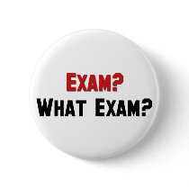 Exam? What Exam? Pinback Button