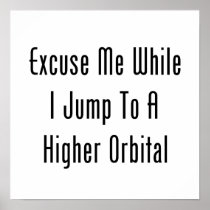 Excuse Me While I Jump To A Higher Orbital Poster