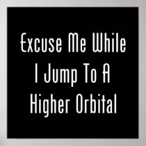 Excuse Me While I Jump To A Higher Orbital Poster