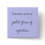 Excuses are a polite form of rejection. buttons
