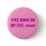 EYES DOWN ON MY FEET, slave! buttons