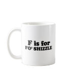 F IS FOR FO' SHIZZLE mugs