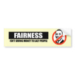 FAIRNESS - ISNT GIVING MONEY TO LAZY PEOPLE bumper stickers