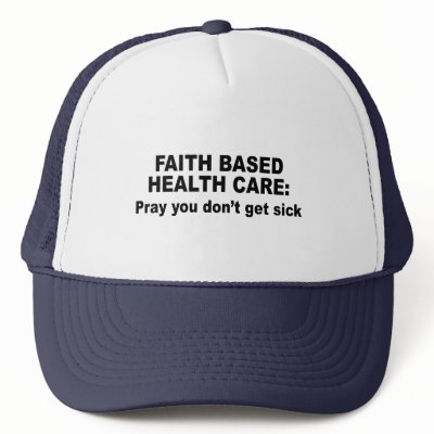 Faith Based Health Care - Pray you don't get sick Hat by AntiRepublican