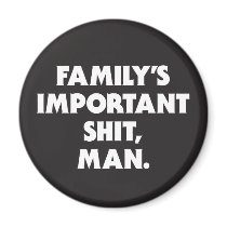 "FAMILY'S IMPORTANT SH*T, MAN" MAGNET