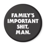 "FAMILY'S IMPORTANT SH*T, MAN" MAGNET