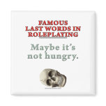 Famous Last Words in Roleplaying: Hungry magnets