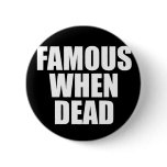 Famous When Dead Buttons