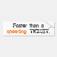 Faster than a speeding ticket! bumper sticker