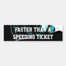 Faster Than a Speeding Ticket Bumper Stickers