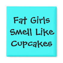 Fat Girls Smell Like Cupcakes Fridge Magnets