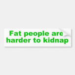 Fat people are harder to kidnap bumper stickers
