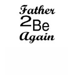 Father To Be Again t-shirts
