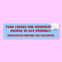 FEAR CAUSES THE SMARTEST OF PEOPLE TO ACT STUPI... bumper stickers