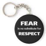 Fear is no substitute for respect keychains