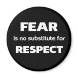 Fear is no substitute for respect magnets