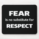 Fear is no substitute for respect mousepads