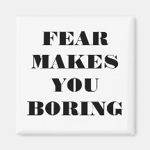 FEAR MAKES YOU BORING MAGNET