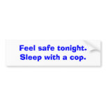 Feel safe tonight. Sleep with a cop. bumper stickers