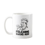 Felching Sucks Ass! Coffee Mug