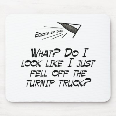 Fell off the turnip truck? mousepad by EchoesofDad