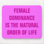 FEMALE DOMINANCE IS THE NATURAL ORDER OF LIFE MOUSE PAD
