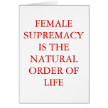 FEMALE SUPREMACY IS THE NATURAL ORDER OF LIFE GREETING CARDS