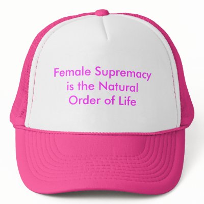 Female Supremacy is the Natural Order of Life Trucker Hat by Female_Supremacy