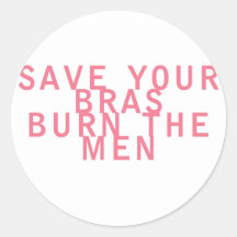 Feminism Save your Bras Burn the Men Funny Round Sticker