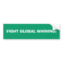 FIGHT GLOBAL WHINING! BUMPER STICKER
