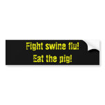 Fight swine flu! Eat the pig! bumper stickers
