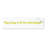 Fighting evil by moonlight bumper stickers