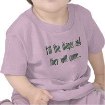 Fill the Diaper and They will Come... T-shirts