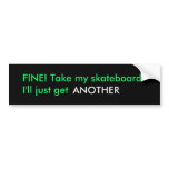 FINE! Take my skateboardI'll just get , ANOTHER bumper stickers