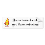 Fire Doesn't Make you Flame Retardant. bumper stickers