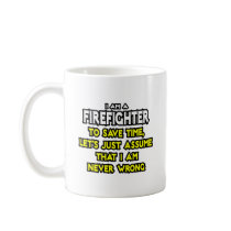 Firefighter...Assume I Am Never Wrong Mugs
