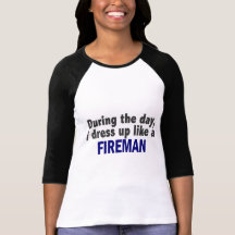 Fireman During The Day Shirts
