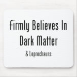 Firmly Believes In Dark Matter & Leprechauns Mouse Mat