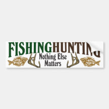 Fishing and Hunting Nothing Else Matters Bumper Stickers