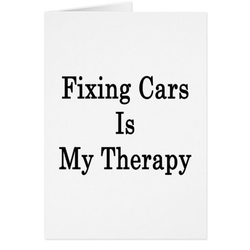 Fixing Cars Is My Therapy Card