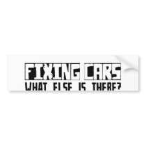 Fixing Cars What Else Is There? Bumper Sticker