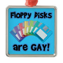 Floppy Discs are Gay ornaments