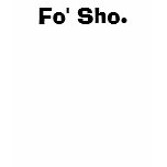 Fo' Sho. t-shirts